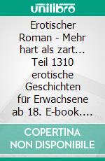 Erotischer Roman - Mehr hart als zart... Teil 1310 erotische Geschichten für Erwachsene ab 18. E-book. Formato EPUB ebook