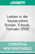 Lesben in der SaunaLesben Roman. E-book. Formato EPUB ebook di Saskia Jäger