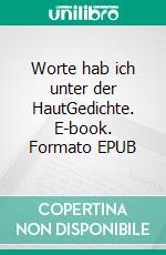 Worte hab ich unter der HautGedichte. E-book. Formato EPUB