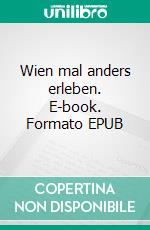 Wien mal anders erleben. E-book. Formato EPUB ebook