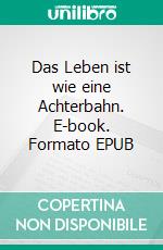 Das Leben ist wie eine Achterbahn. E-book. Formato EPUB ebook