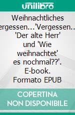 Weihnachtliches Vergessen...'Vergessen...', 'Der alte Herr' und 'Wie weihnachtet' es nochmal??'. E-book. Formato EPUB ebook