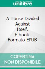 A House Divided Against Itself. E-book. Formato EPUB ebook