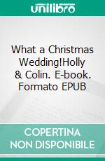 What a Christmas Wedding!Holly & Colin. E-book. Formato EPUB ebook