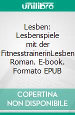 Lesben: Lesbenspiele mit der FitnesstrainerinLesben Roman. E-book. Formato EPUB ebook