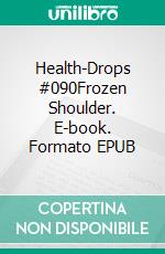 Health-Drops #090Frozen Shoulder. E-book. Formato EPUB ebook