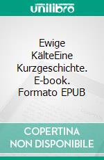 Ewige KälteEine Kurzgeschichte. E-book. Formato EPUB ebook