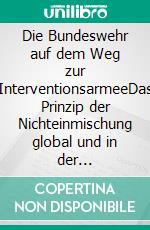 Die Bundeswehr auf dem Weg zur InterventionsarmeeDas Prinzip der Nichteinmischung global und in der Lebensplanung der Bürger  zum Primat der Politik zu machen. E-book. Formato EPUB ebook