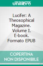 Lucifer: A Theosophical Magazine. Volume I. E-book. Formato EPUB ebook