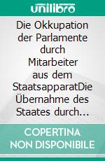 Die Okkupation der Parlamente durch Mitarbeiter aus dem  StaatsapparatDie Übernahme des Staates durch Organisationen und Abgeordnet deren Budget  aus den Öffentlichen Kassen gespeist wird. E-book. Formato EPUB ebook di Leon Leonhard