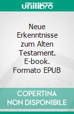 Neue Erkenntnisse zum Alten Testament. E-book. Formato EPUB ebook