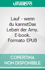 Lauf - wenn du kannstDas Leben der Amy. E-book. Formato EPUB ebook
