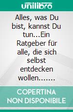 Alles, was Du bist, kannst Du tun...Ein Ratgeber für alle, die sich selbst entdecken wollen.... E-book. Formato EPUB ebook di Tayala Léha