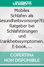 Mobiles Schlafen als Gesundheitsvorsorge?Ein Ratgeber bei Schlafstörungen und Krankheitssymptomen.. E-book. Formato EPUB ebook