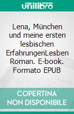 Lena, München und meine ersten lesbischen ErfahrungenLesben Roman. E-book. Formato EPUB ebook di Svenja Fuchs