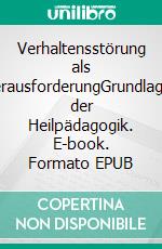 Verhaltensstörung als HerausforderungGrundlagen der Heilpädagogik. E-book. Formato EPUB ebook