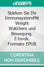 Stärken Sie Ihr ImmunsystemMit Weight Watchers und Bewegung. E-book. Formato EPUB ebook