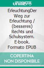 ErleuchtungDer Weg zur Erleuchtung / (besseres) Rechts und Schulsystem. E-book. Formato EPUB