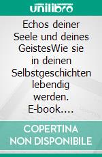 Echos deiner Seele und deines GeistesWie sie in deinen Selbstgeschichten lebendig werden. E-book. Formato EPUB ebook