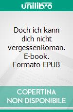 Doch ich kann dich nicht vergessenRoman. E-book. Formato EPUB ebook