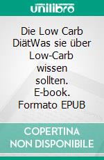 Die Low Carb DiätWas sie über Low-Carb wissen sollten. E-book. Formato EPUB ebook di Enrico Kendl