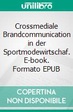 Crossmediale Brandcommunication in der Sportmodewirtschaf. E-book. Formato EPUB ebook