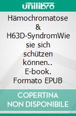 Hämochromatose & H63D-SyndromWie sie sich schützen können.. E-book. Formato EPUB ebook di Horst Müller