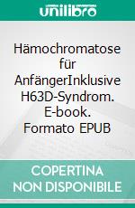 Hämochromatose für AnfängerInklusive H63D-Syndrom. E-book. Formato EPUB