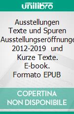 Ausstellungen Texte und Spuren IIAusstellungseröffnungen 2012-2019   und   Kurze Texte. E-book. Formato EPUB ebook
