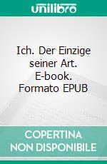 Ich. Der Einzige seiner Art. E-book. Formato EPUB ebook di Joachim Hausen