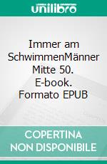 Immer am SchwimmenMänner Mitte 50. E-book. Formato EPUB ebook di Jürgen Arndt