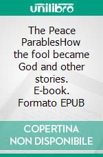 The Peace ParablesHow the fool became God and other stories. E-book. Formato EPUB ebook