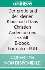 Der große und der kleinen Klausnach Hans Christian Anderson neu erzählt. E-book. Formato EPUB ebook