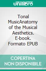 Tonal MusicAnatomy of the Musical Aesthetics. E-book. Formato EPUB ebook