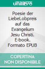Poesie der LiebeLobpreis auf das Evangelium Jesu Christi. E-book. Formato EPUB ebook