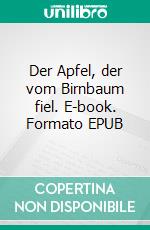 Der Apfel, der vom Birnbaum fiel. E-book. Formato EPUB