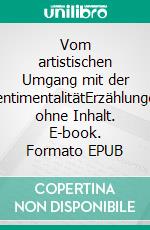 Vom artistischen Umgang mit der SentimentalitätErzählungen ohne Inhalt. E-book. Formato EPUB