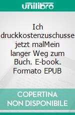 Ich druckkostenzuschusse jetzt malMein langer Weg zum Buch. E-book. Formato EPUB