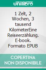 1 Zelt, 2 Wochen, 3 tausend KilometerEine Reiseerzählung. E-book. Formato EPUB ebook