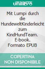 Mit Lumpi durch die HundeweltKinderleicht zum KindHundTeam. E-book. Formato EPUB