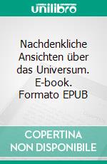 Nachdenkliche Ansichten über das Universum. E-book. Formato EPUB ebook