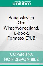 Bougoslavien 2Im Winterwonderland. E-book. Formato EPUB ebook