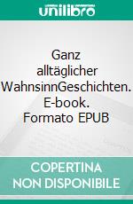 Ganz alltäglicher WahnsinnGeschichten. E-book. Formato EPUB ebook