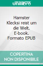 Hamster Klecksi reist um die Welt. E-book. Formato EPUB ebook