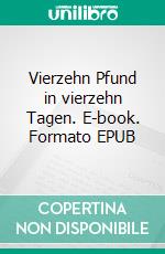 Vierzehn Pfund in vierzehn Tagen. E-book. Formato EPUB ebook di Elias Rockword