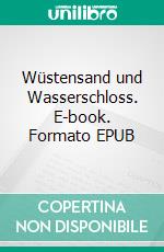 Wüstensand und Wasserschloss. E-book. Formato EPUB ebook