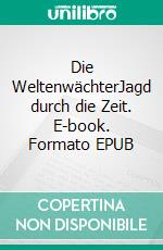 Die WeltenwächterJagd durch die Zeit. E-book. Formato EPUB ebook