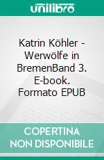 Katrin Köhler - Werwölfe in BremenBand 3. E-book. Formato EPUB ebook