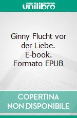 Ginny Flucht vor der Liebe. E-book. Formato EPUB ebook