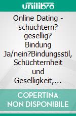 Online Dating - schüchtern? gesellig? Bindung Ja/nein?Bindungsstil, Schüchternheit und Geselligkeit, im Vergleich zwischen Online-PartnerInnensuche und Offline-PartnerInnensuche. E-book. Formato EPUB ebook di Elo Netrak